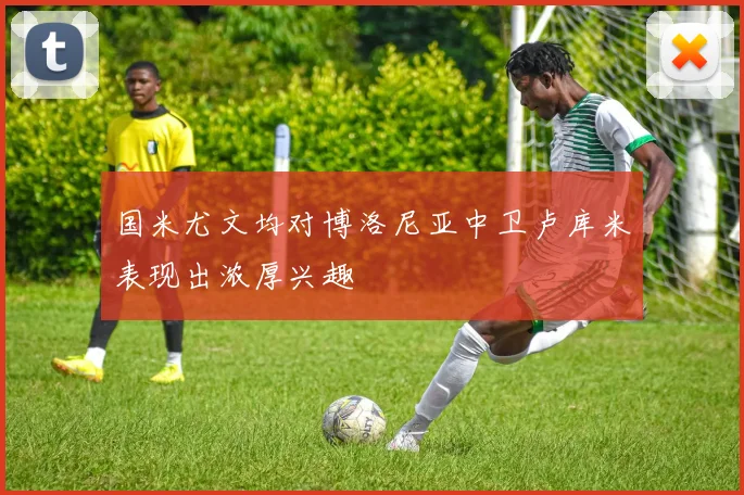 国米尤文均对博洛尼亚中卫卢库米表现出浓厚兴趣