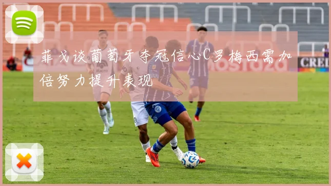 菲戈谈葡萄牙夺冠信心C罗梅西需加倍努力提升表现